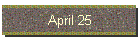 April 25